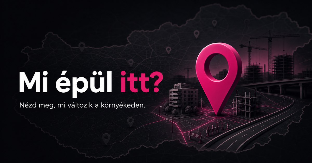Mi épül itt? – magyarországi fejlesztések és beruházások térképe